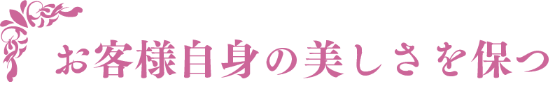 お客様自身の美しさを保つ